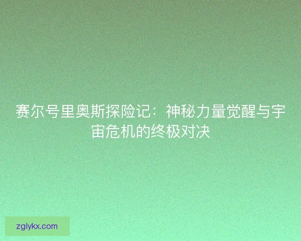 赛尔号里奥斯探险记：神秘力量觉醒与宇宙危机的终极对决
